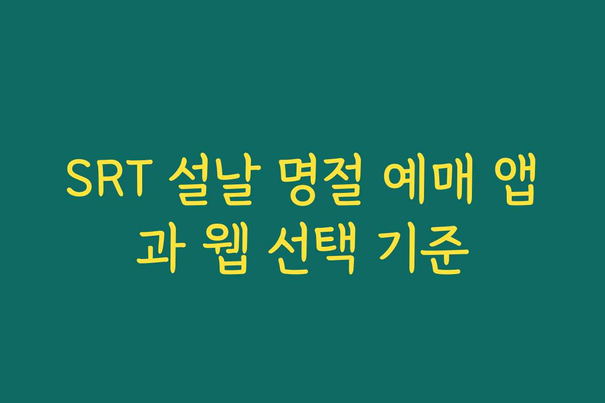 SRT 설날 명절 예매 앱과 웹 선택 기준