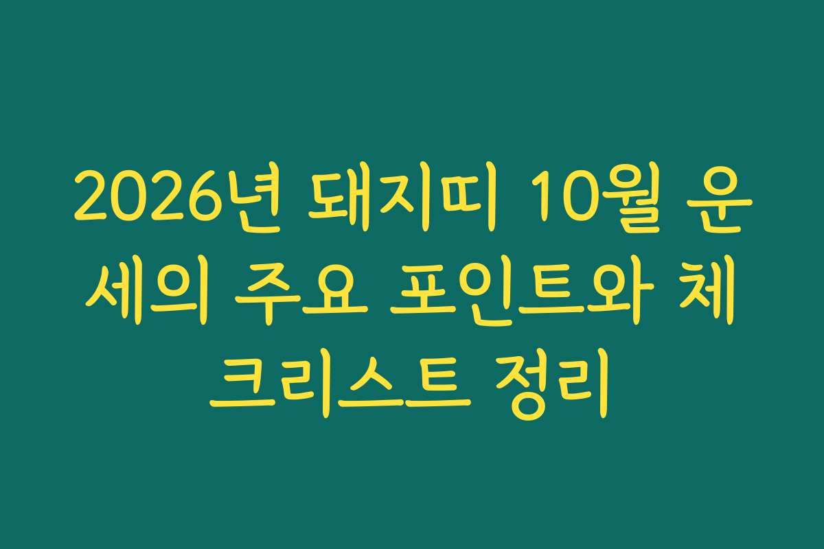 2026년 돼지띠 10월 운세의 주요 포인트와 체크리스트 정리