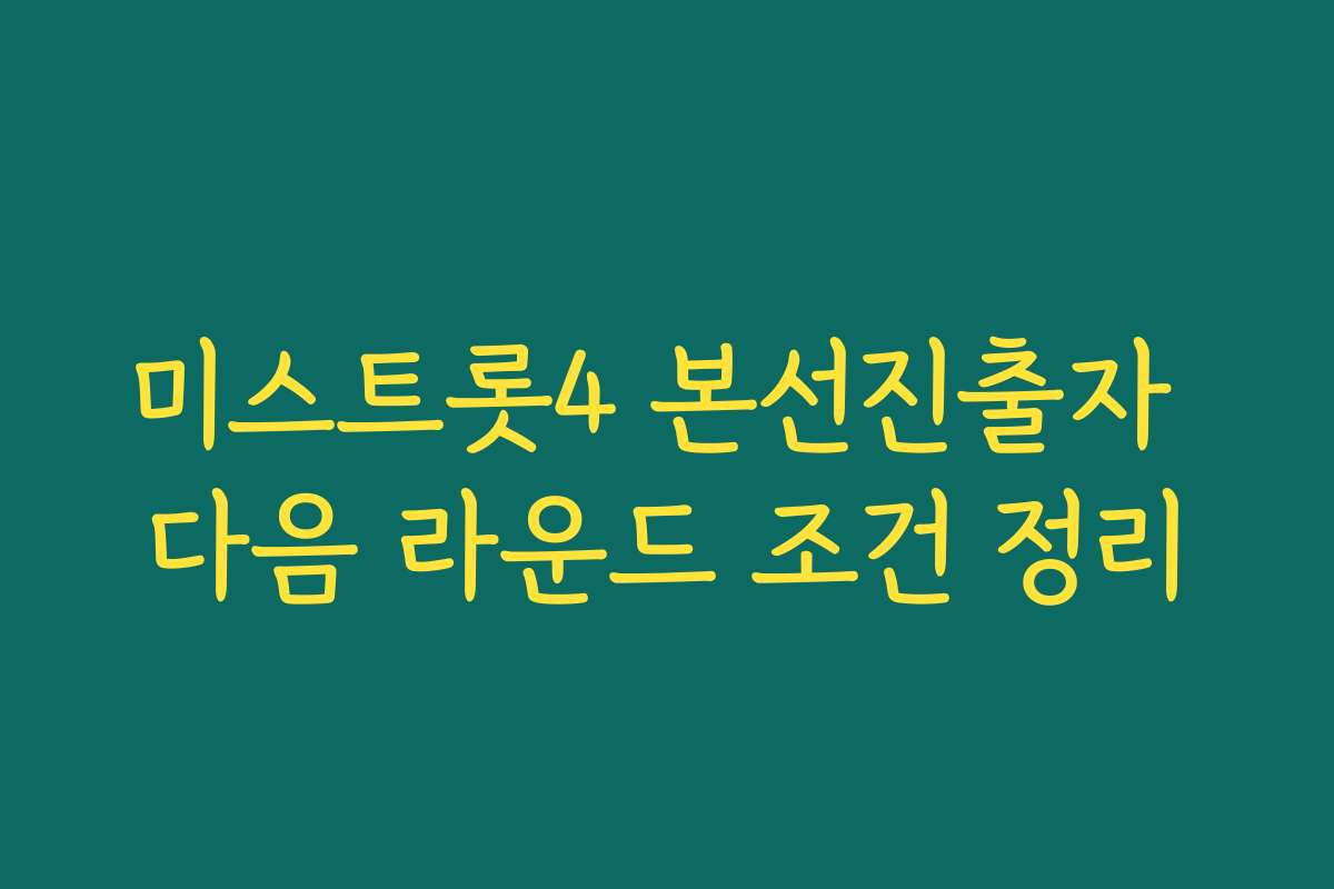 미스트롯4 본선진출자 다음 라운드 조건 정리