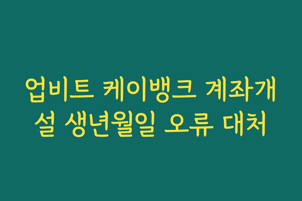 업비트 케이뱅크 계좌개설 생년월일 오류 대처