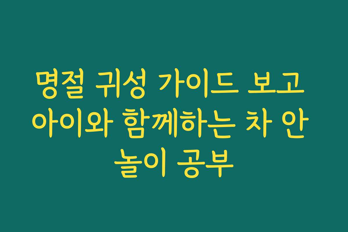 명절 귀성 가이드 보고 아이와 함께하는 차 안 놀이 공부