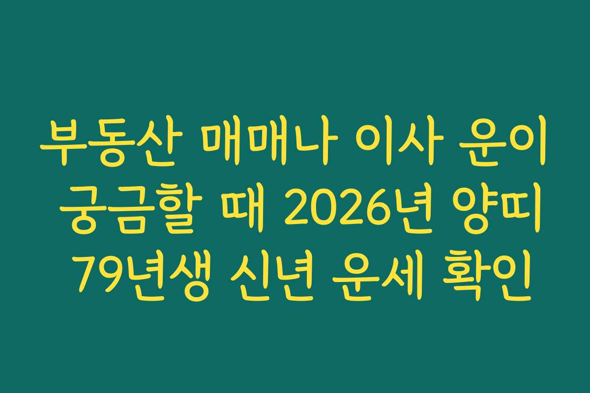 부동산 매매나 이사 운이 궁금할 때 2026년 양띠 79년생 신년 운세 확인