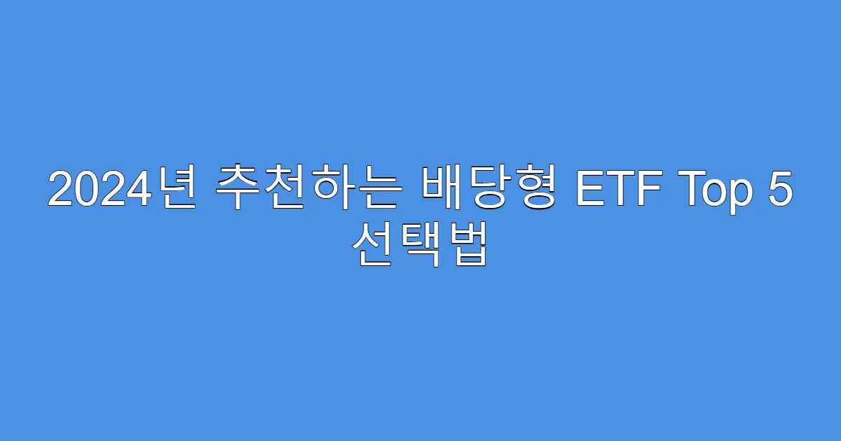 2024년 추천하는 배당형 ETF Top 5 선택법