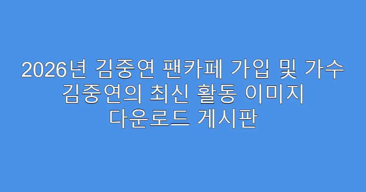 2026년 김중연 팬카페 가입 및 가수 김중연의 최신 활동 이미지 다운로드 게시판