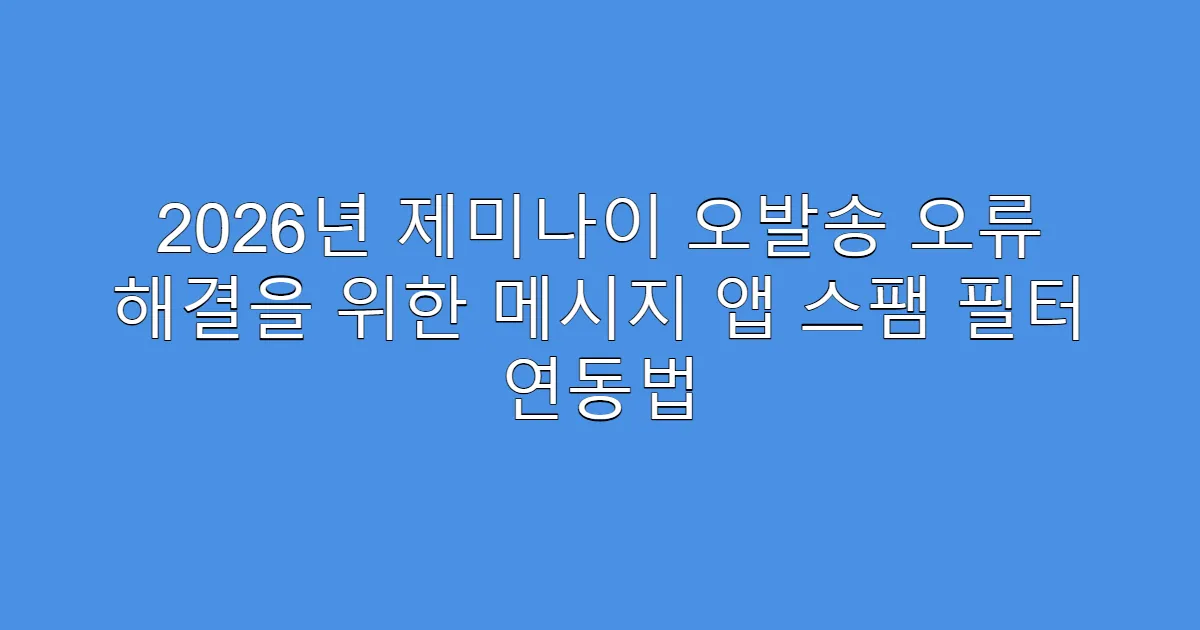2026년 제미나이 오발송 오류 해결을 위한 메시지 앱 스팸 필터 연동법