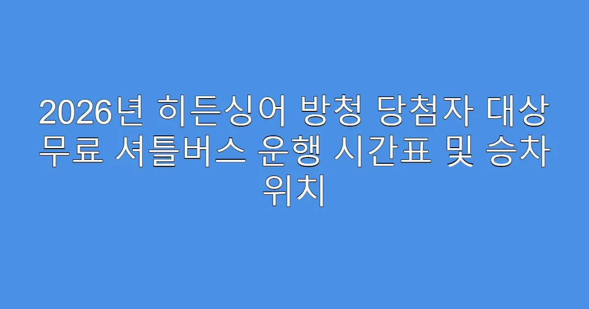2026년 히든싱어 방청 당첨자 대상 무료 셔틀버스 운행 시간표 및 승차 위치