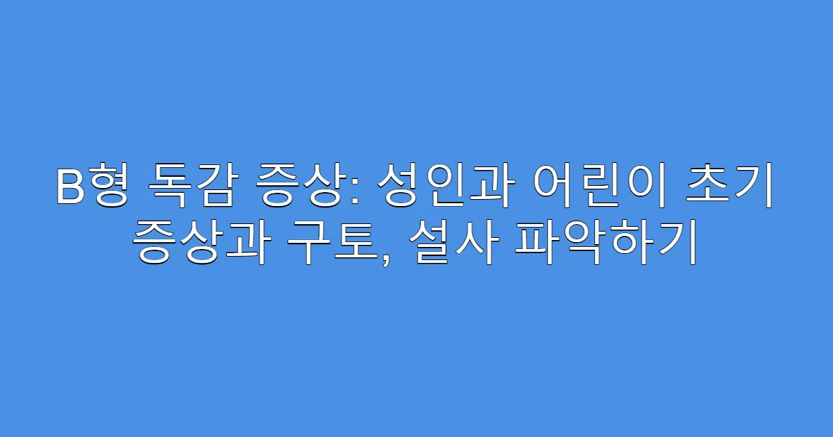 B형 독감 증상: 성인과 어린이 초기 증상과 구토, 설사 파악하기