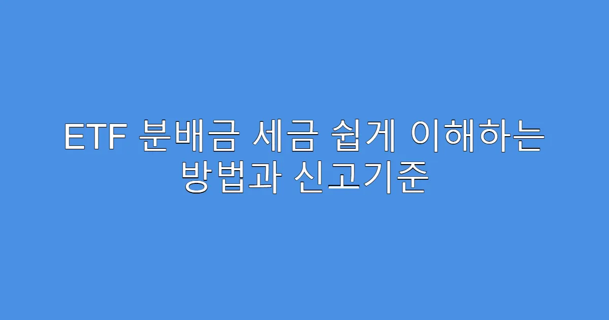 ETF 분배금 세금 쉽게 이해하는 방법과 신고기준