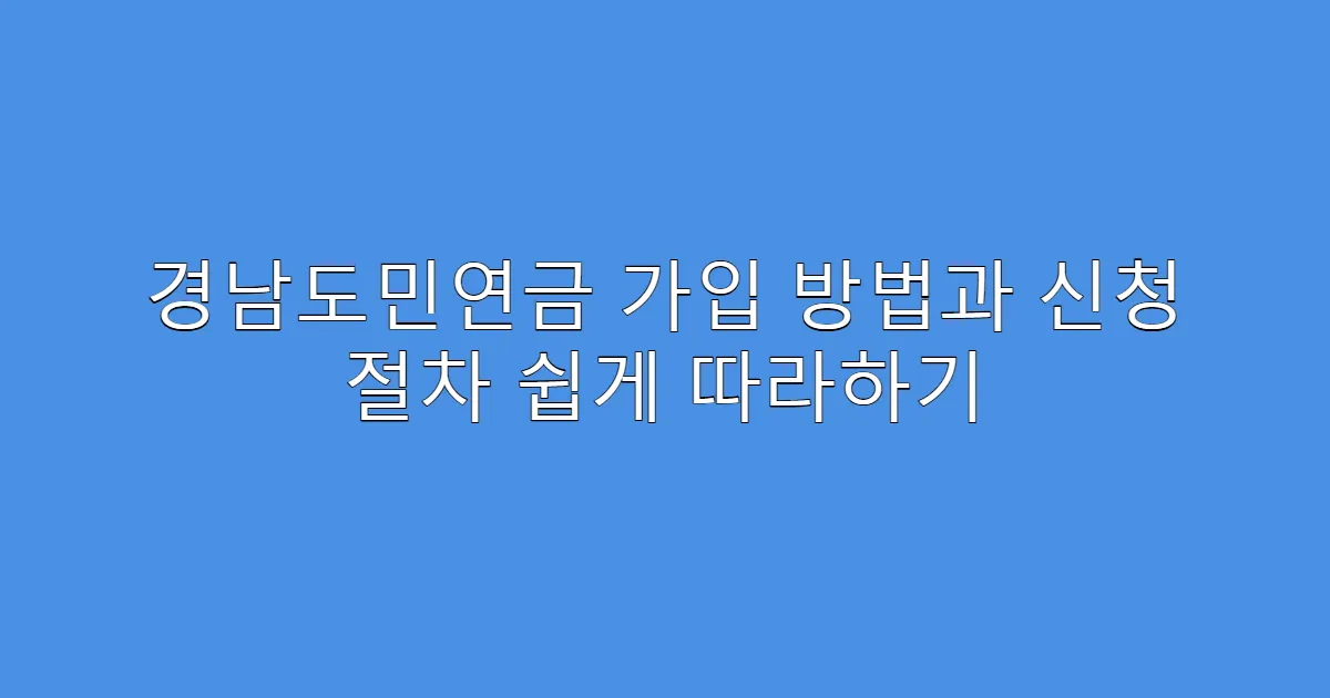 경남도민연금 가입 방법과 신청 절차 쉽게 따라하기