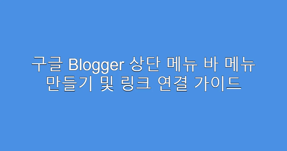 구글 Blogger 상단 메뉴 바 메뉴 만들기 및 링크 연결 가이드
