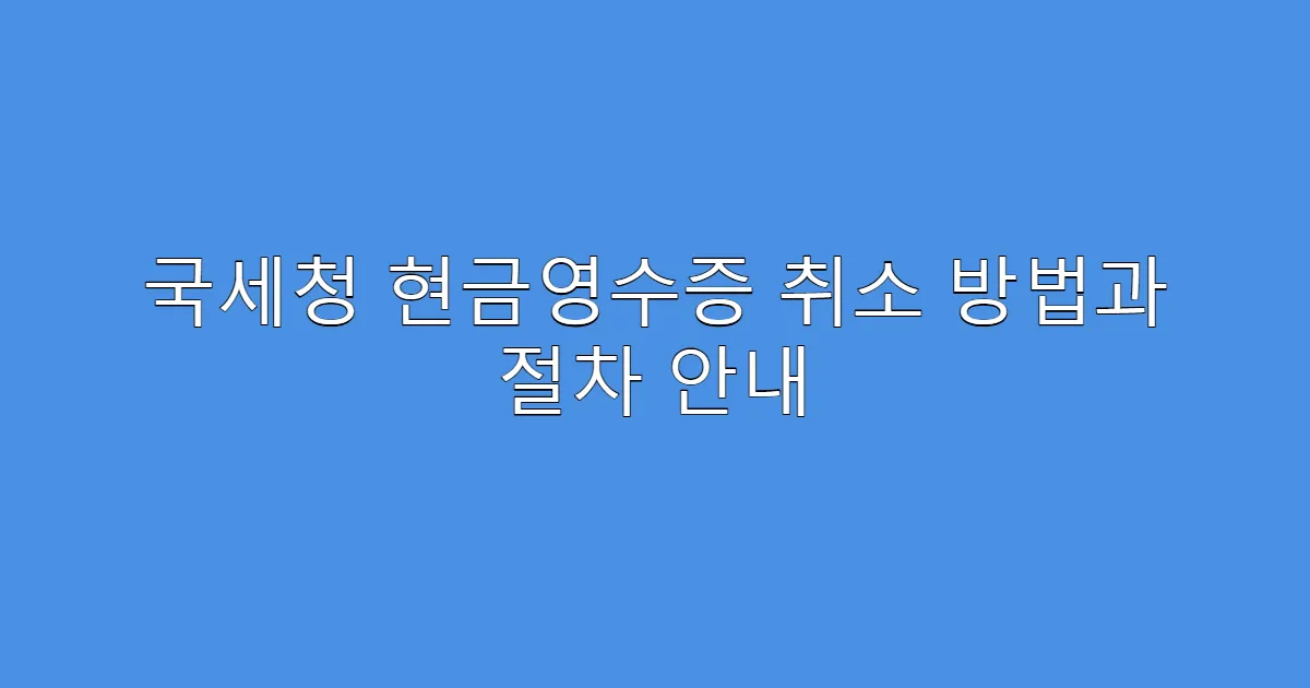국세청 현금영수증 취소 방법과 절차 안내