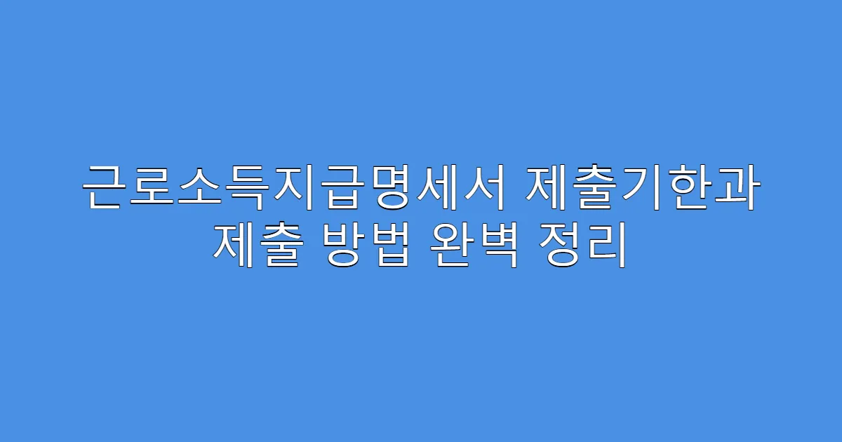 근로소득지급명세서 제출기한과 제출 방법 완벽 정리