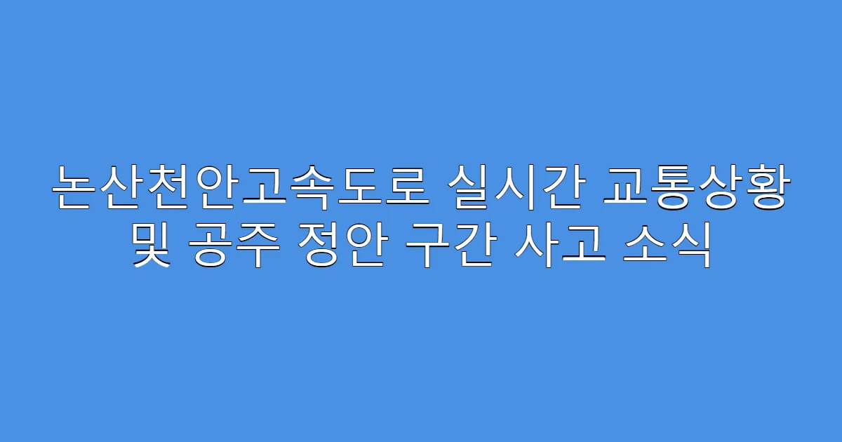 논산천안고속도로 실시간 교통상황 및 공주 정안 구간 사고 소식