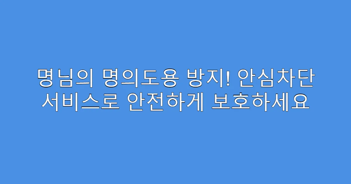 명님의 명의도용 방지! 안심차단 서비스로 안전하게 보호하세요