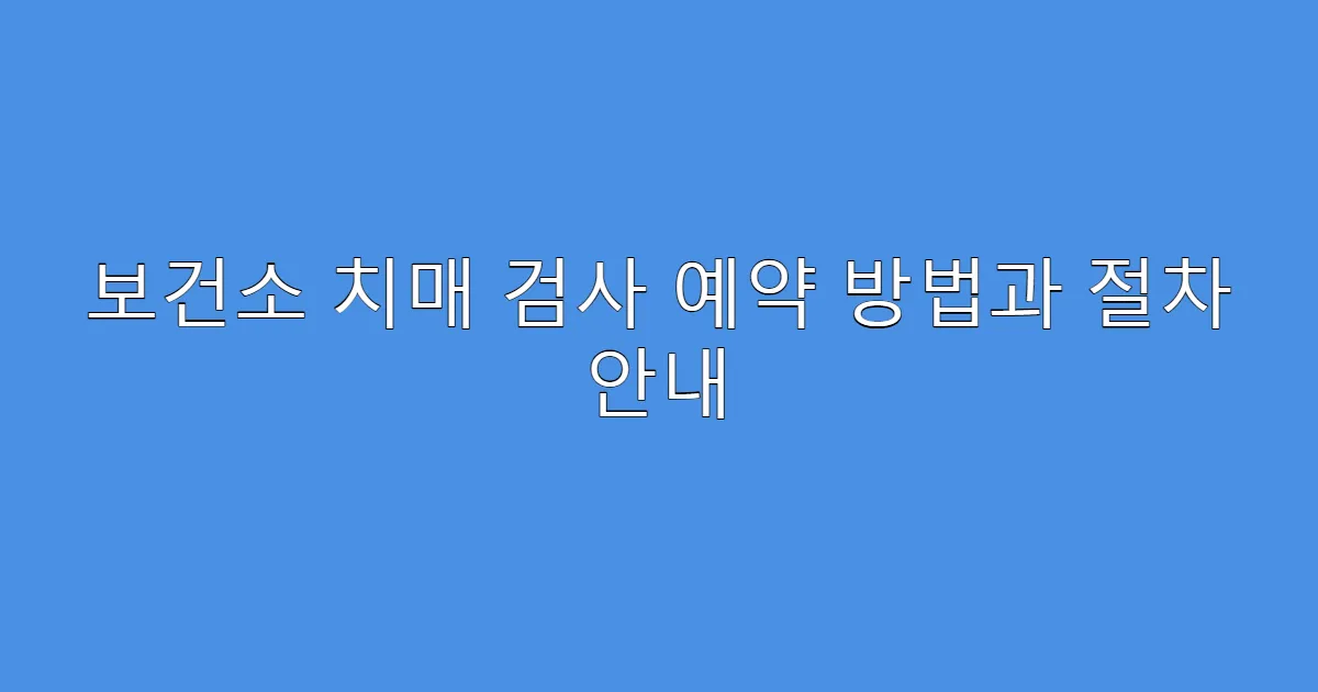 보건소 치매 검사 예약 방법과 절차 안내