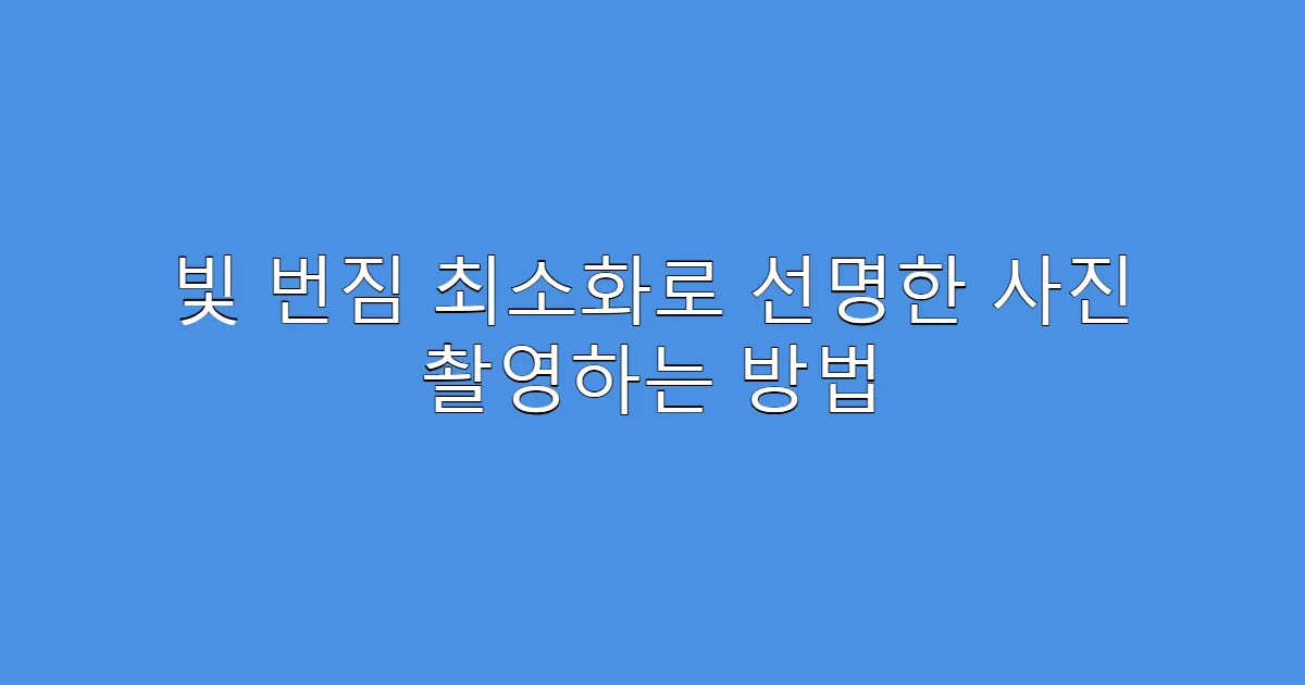 빛 번짐 최소화로 선명한 사진 촬영하는 방법