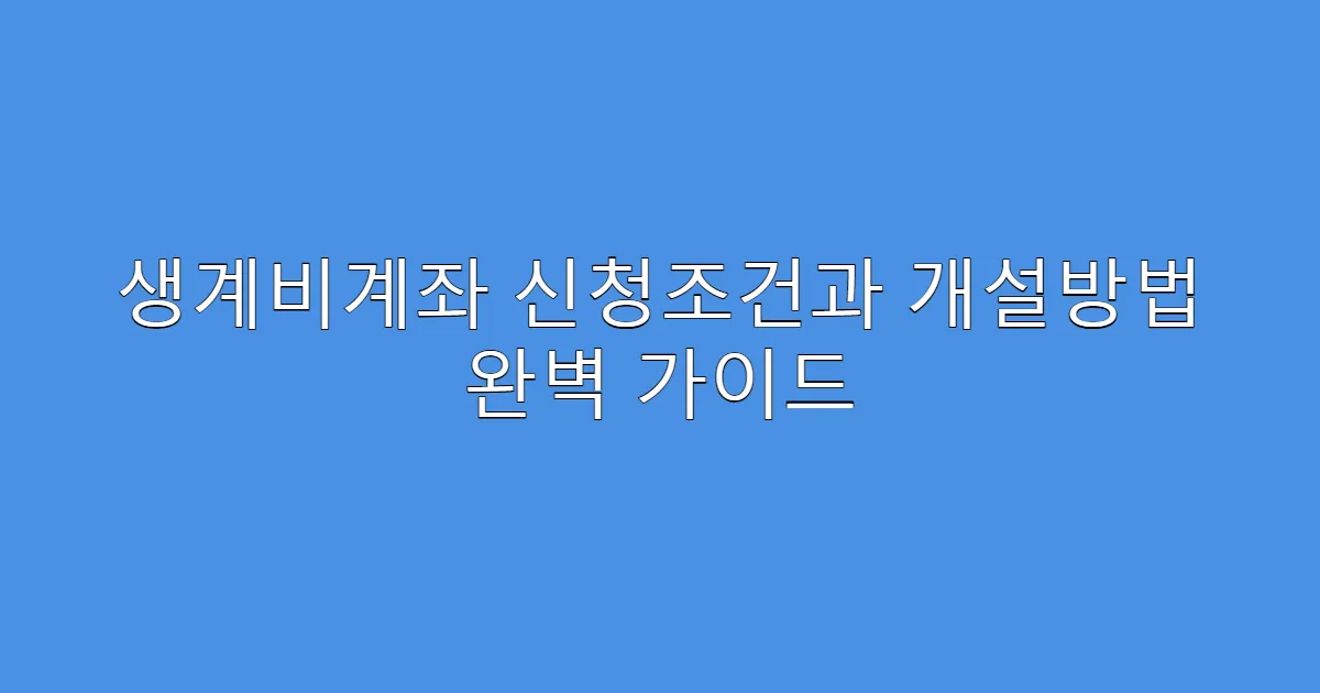 생계비계좌 신청조건과 개설방법 완벽 가이드