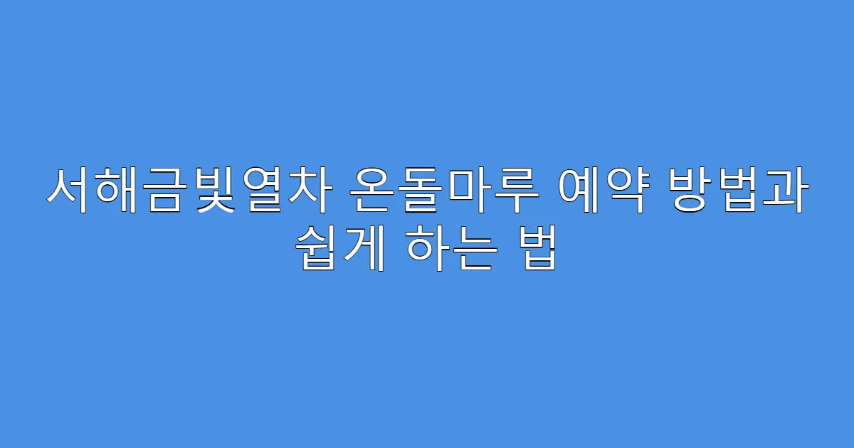 서해금빛열차 온돌마루 예약 방법과 쉽게 하는 법