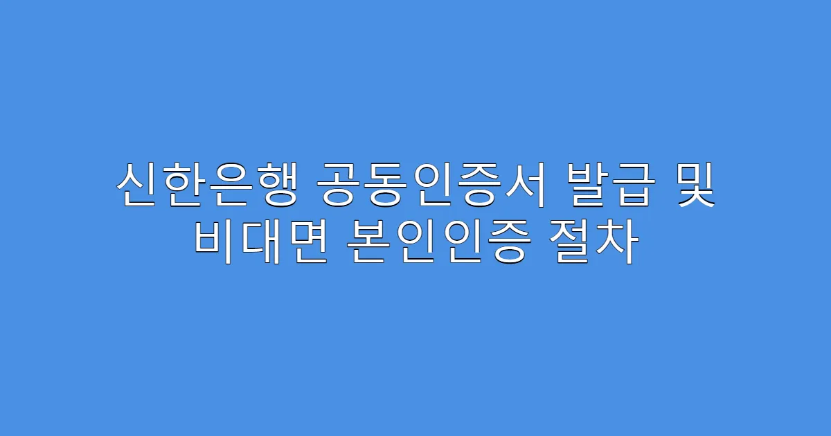 신한은행 공동인증서 발급 및 비대면 본인인증 절차