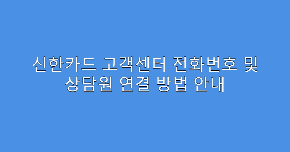 신한카드 고객센터 전화번호 및 상담원 연결 방법 안내
