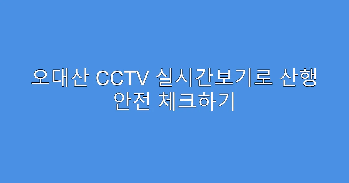 오대산 CCTV 실시간보기로 산행 안전 체크하기