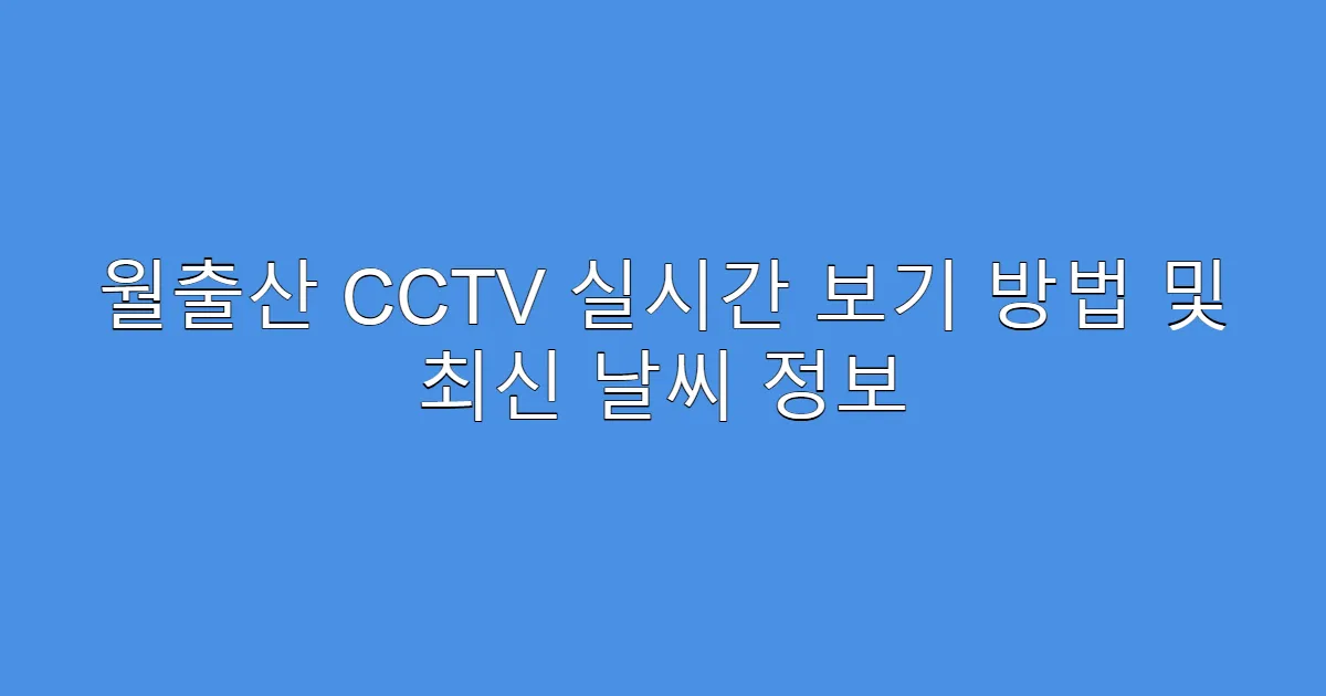 월출산 CCTV 실시간 보기 방법 및 최신 날씨 정보