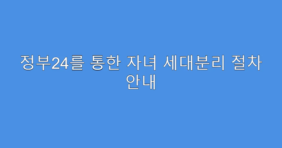 정부24를 통한 자녀 세대분리 절차 안내