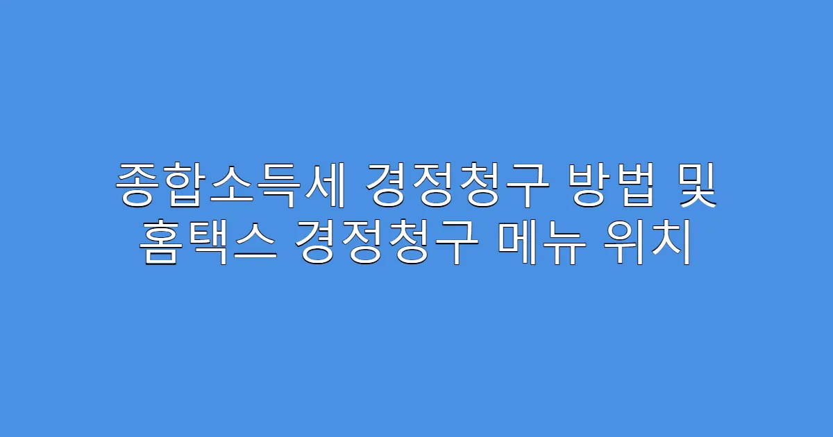종합소득세 경정청구 방법 및 홈택스 경정청구 메뉴 위치