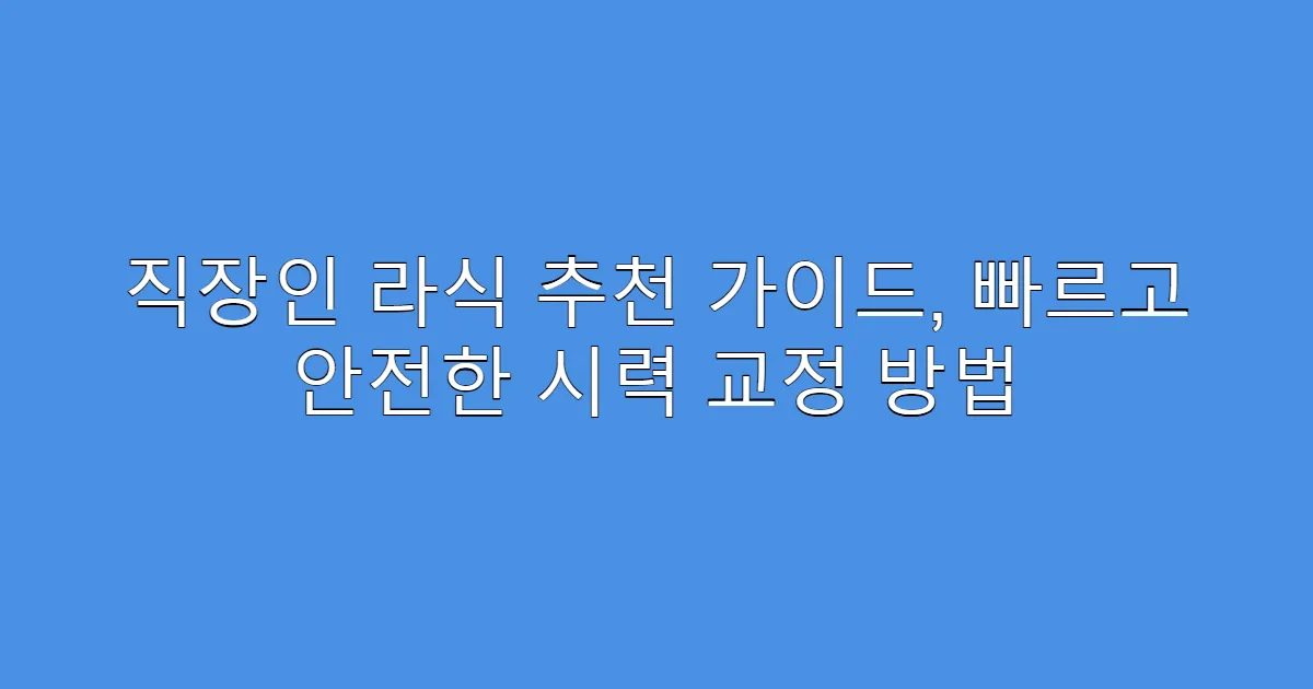 직장인 라식 추천 가이드, 빠르고 안전한 시력 교정 방법