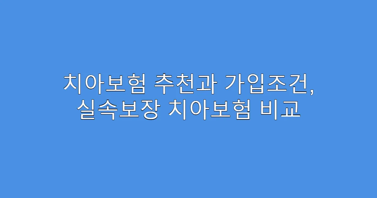 치아보험 추천과 가입조건, 실속보장 치아보험 비교