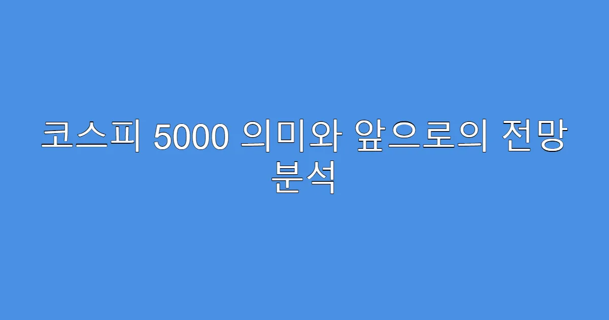 코스피 5000 의미와 앞으로의 전망 분석