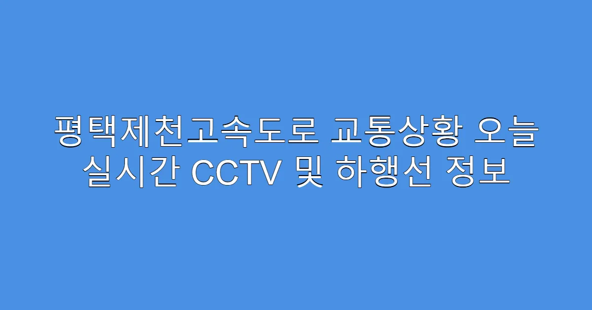 평택제천고속도로 교통상황 오늘 실시간 CCTV 및 하행선 정보