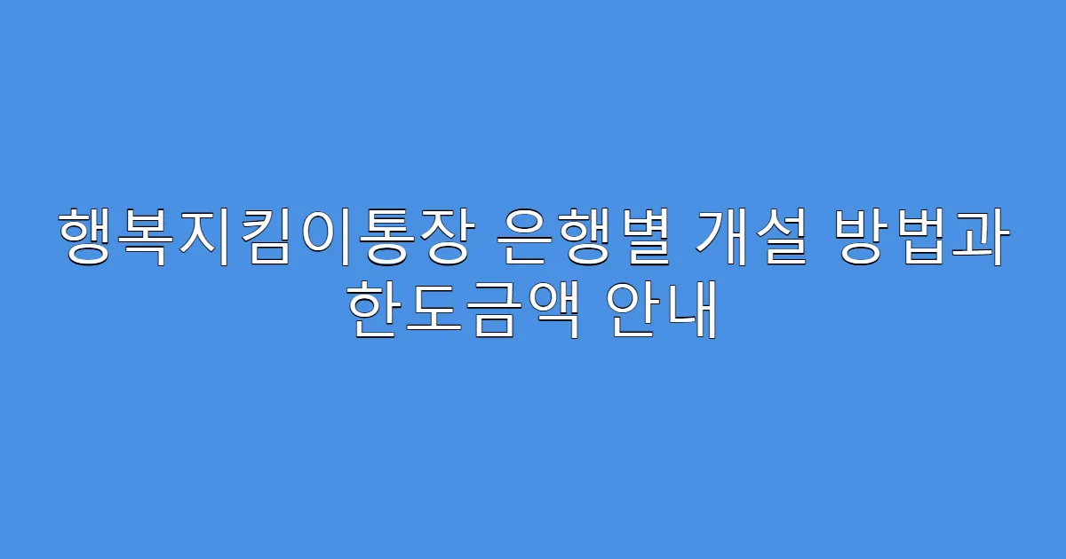 행복지킴이통장 은행별 개설 방법과 한도금액 안내