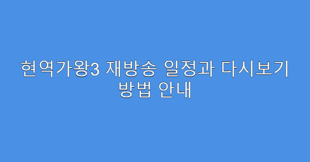 현역가왕3 재방송 일정과 다시보기 방법 안내