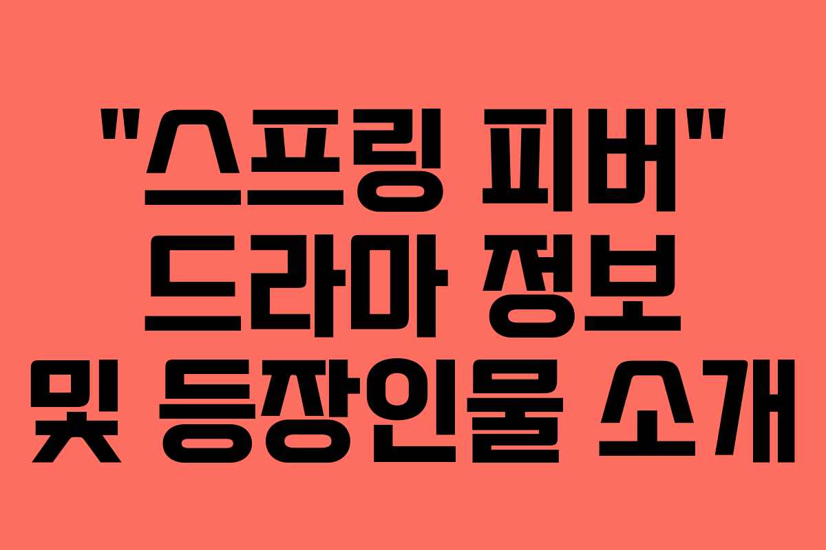 “스프링 피버” 드라마 정보 및 등장인물 소개