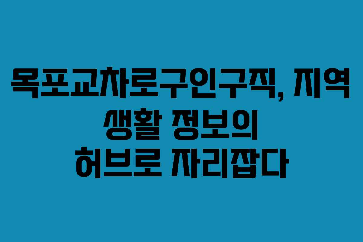 목포교차로구인구직, 지역 생활 정보의 허브로 자리잡다