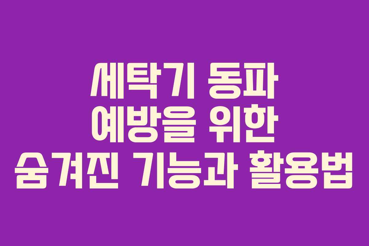 세탁기 동파 예방을 위한 숨겨진 기능과 활용법
