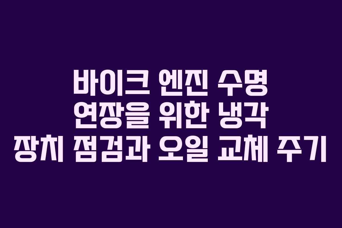 바이크 엔진 수명 연장을 위한 냉각 장치 점검과 오일 교체 주기