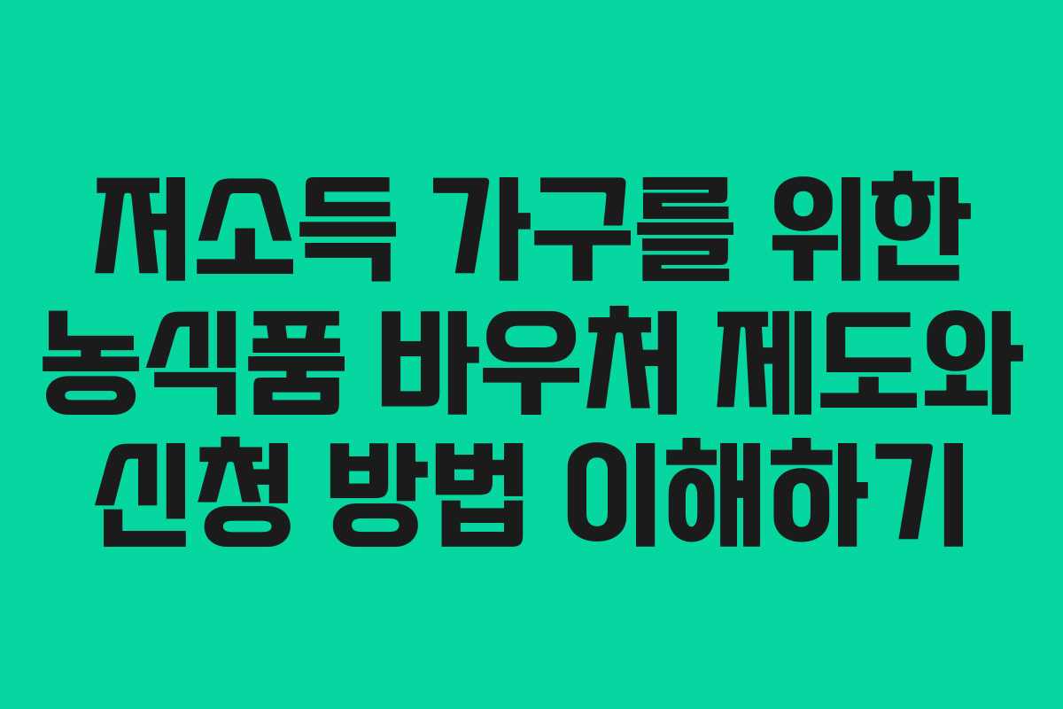 저소득 가구를 위한 농식품 바우처 제도와 신청 방법 이해하기