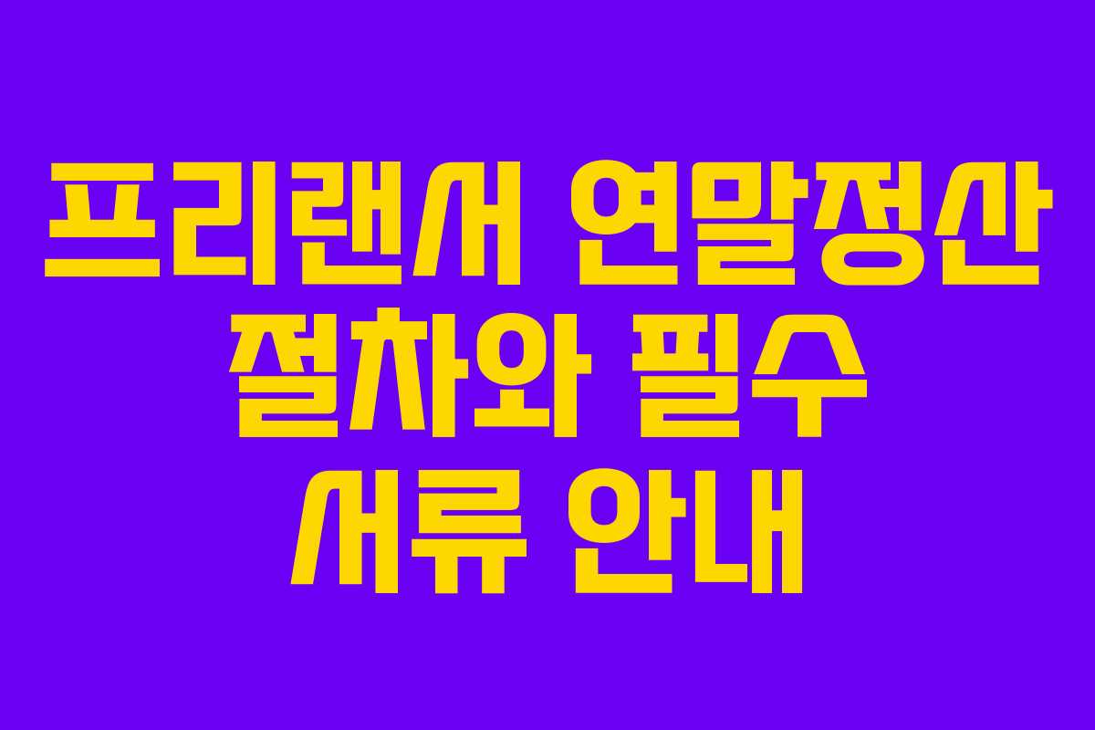 프리랜서 연말정산 절차와 필수 서류 안내