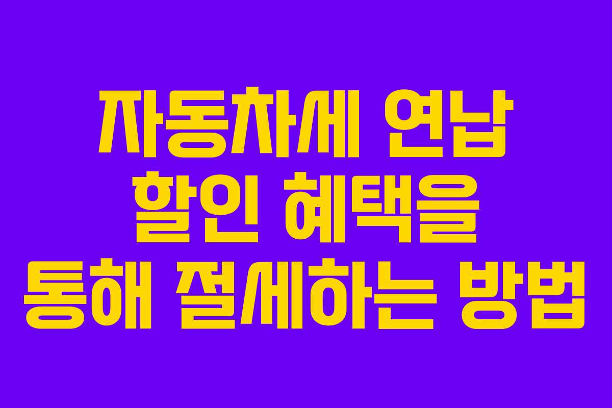 자동차세 연납 할인 혜택을 통해 절세하는 방법