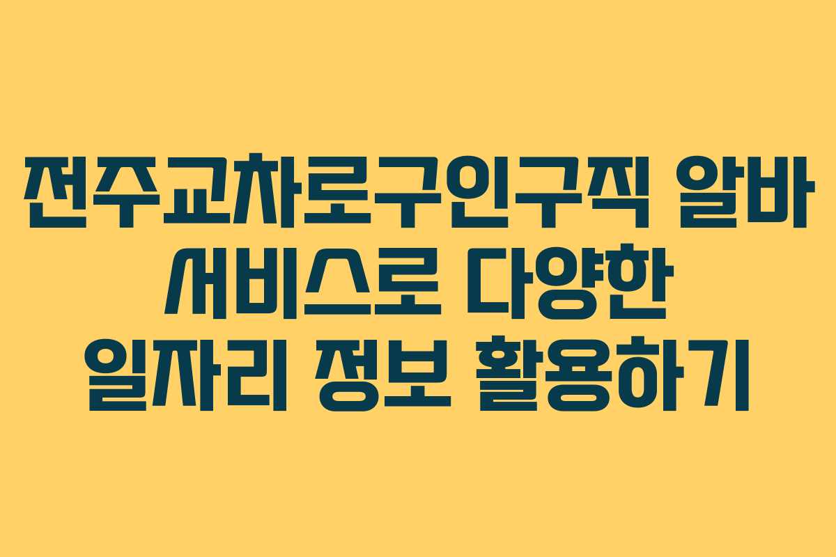 전주교차로구인구직 알바 서비스로 다양한 일자리 정보 활용하기
