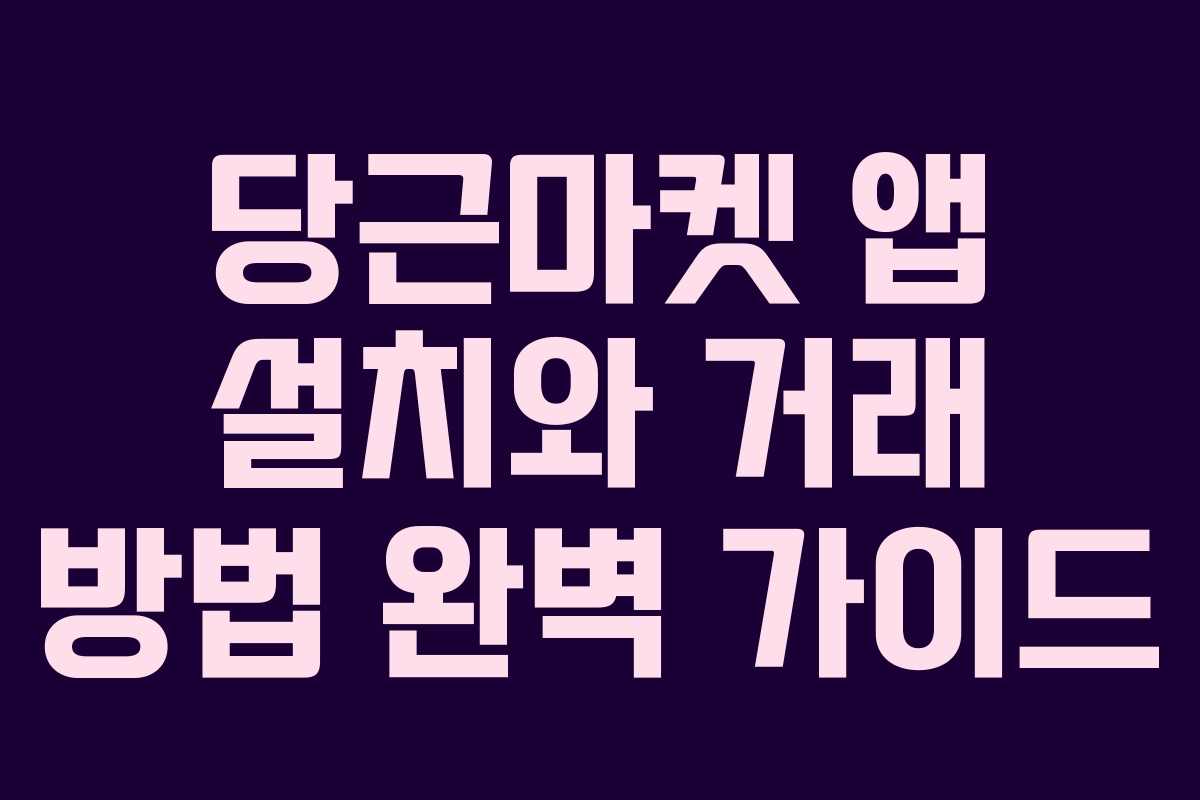 당근마켓 앱 설치와 거래 방법 완벽 가이드