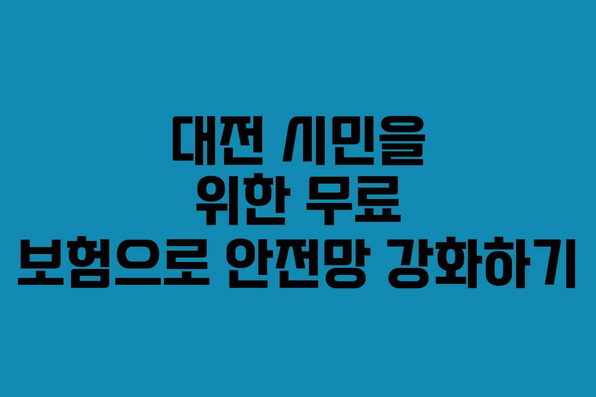 대전 시민을 위한 무료 보험으로 안전망 강화하기