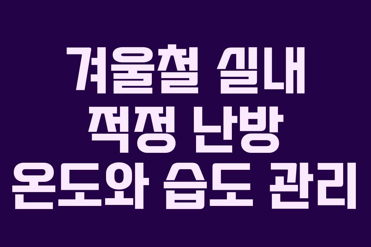 겨울철 실내 적정 난방 온도와 습도 관리