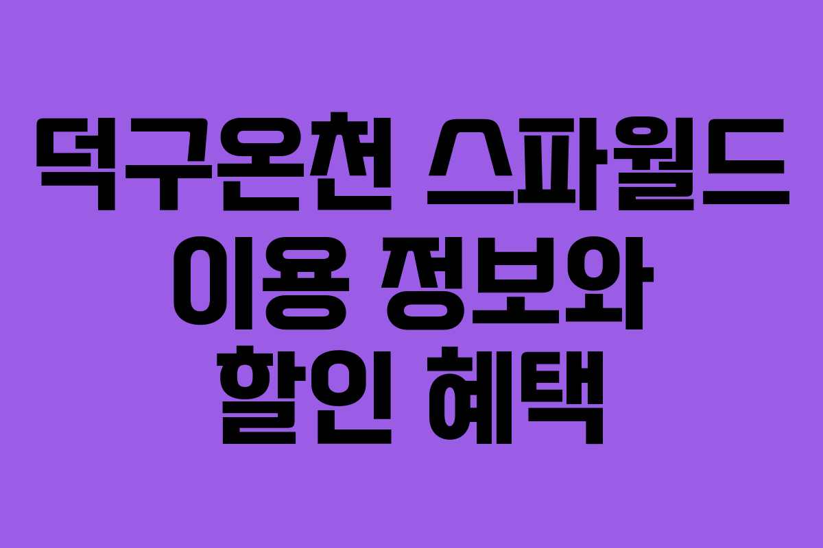 덕구온천 스파월드 이용 정보와 할인 혜택