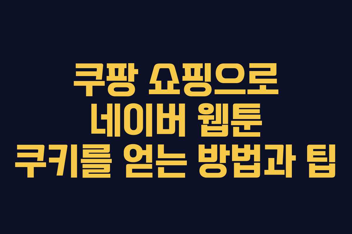 쿠팡 쇼핑으로 네이버 웹툰 쿠키를 얻는 방법과 팁
