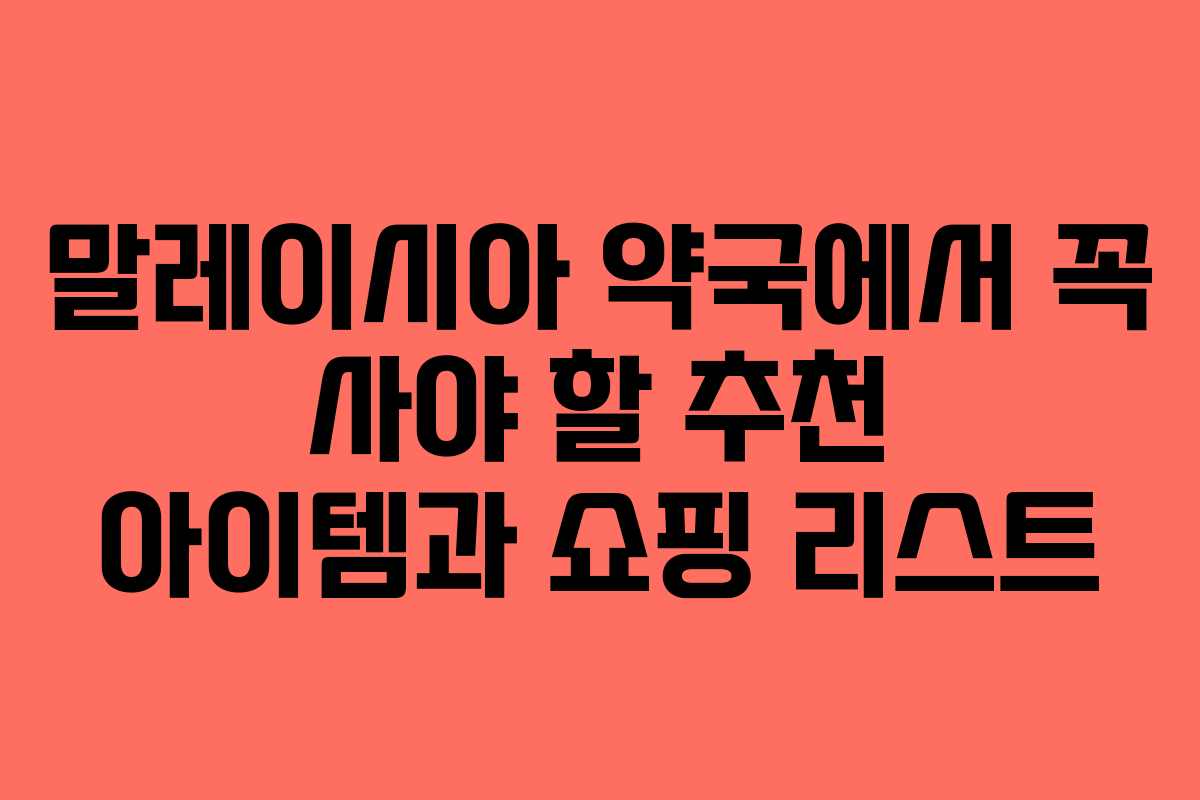 말레이시아 약국에서 꼭 사야 할 추천 아이템과 쇼핑 리스트