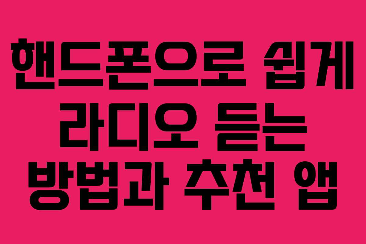핸드폰으로 쉽게 라디오 듣는 방법과 추천 앱