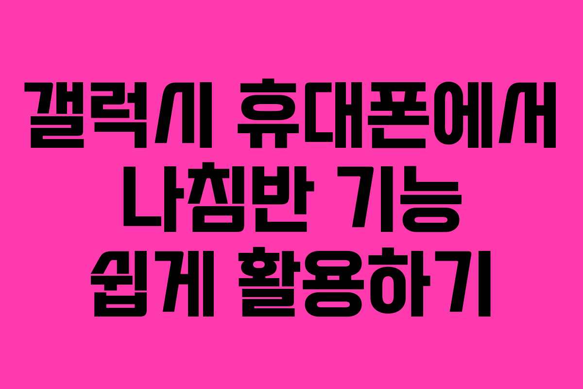 갤럭시 휴대폰에서 나침반 기능 쉽게 활용하기